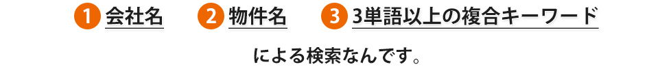 1.会社名 2.物件名 3.3単語以上の複合キーワードによる検索なんです。